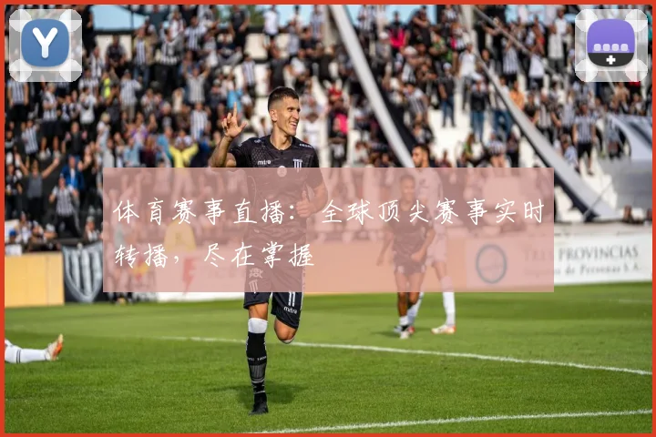 体育赛事直播:全球顶尖赛事实时转播,尽在掌握