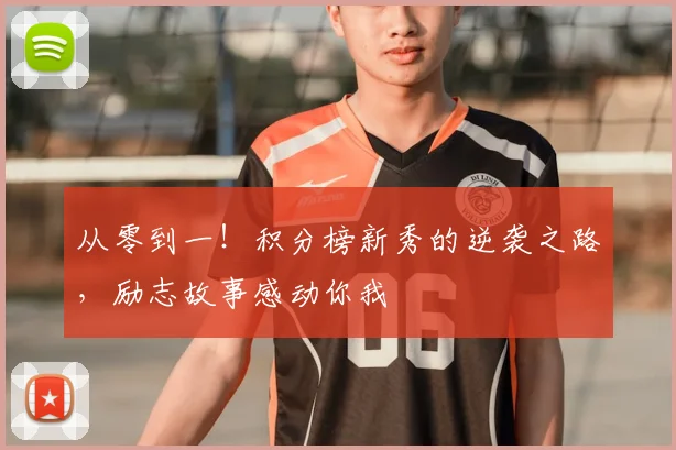 从零到一！积分榜新秀的逆袭之路，励志故事感动你我