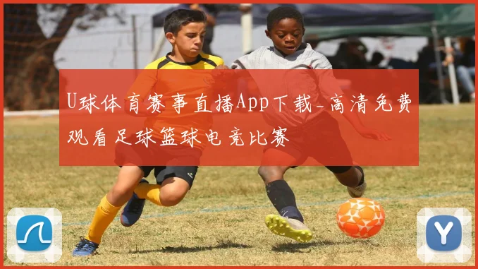 U球体育赛事直播App下载_高清免费观看足球篮球电竞比赛