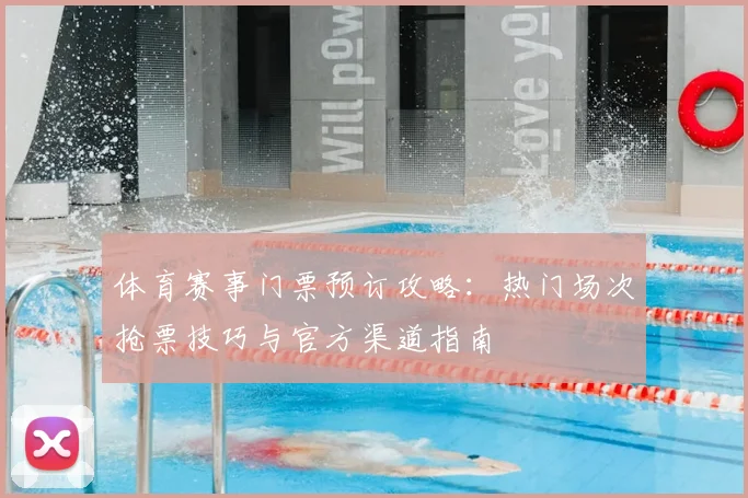 体育赛事门票预订攻略：热门场次抢票技巧与官方渠道指南