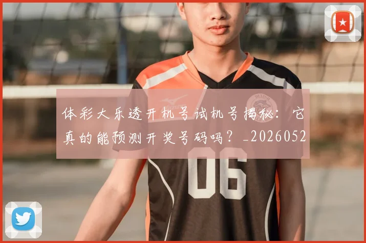 体彩大乐透开机号试机号揭秘:它真的能预测开奖号码吗?_20260521200900