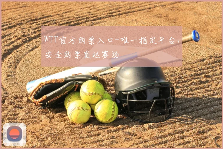 WTT官方购票入口-唯一指定平台,安全购票直达赛场
