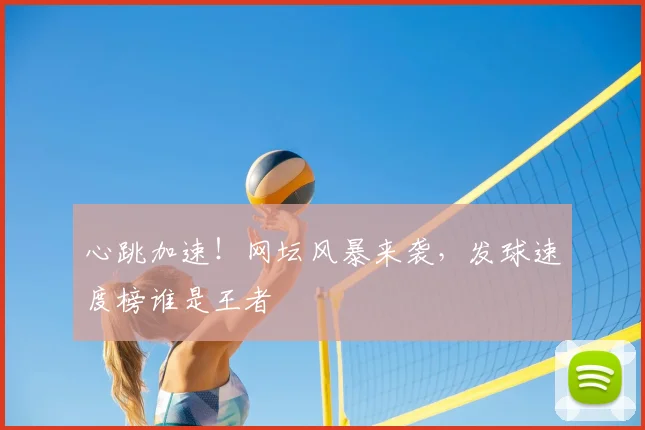 心跳加速!网坛风暴来袭,发球速度榜谁是王者